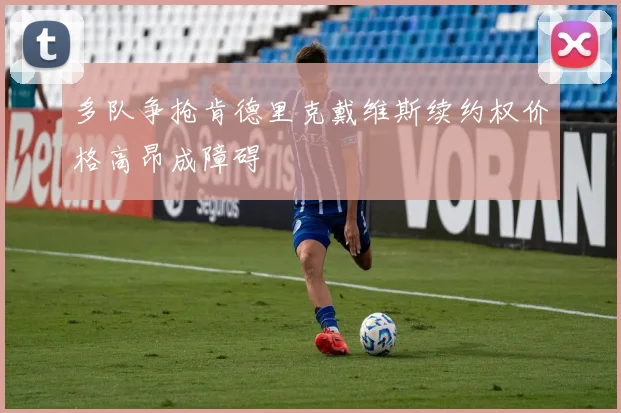 多队争抢肯德里克戴维斯续约权价格高昂成障碍